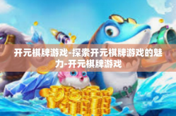 开元棋牌游戏-探索开元棋牌游戏的魅力-开元棋牌游戏