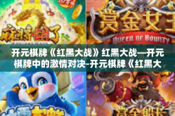 开元棋牌《红黑大战》红黑大战—开元棋牌中的激情对决-开元棋牌《红黑大战》