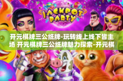 开元棋牌三公纸牌-玩转线上线下皆主场 开元棋牌三公纸牌魅力探索-开元棋牌三公纸牌