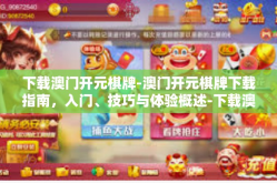 下载澳门开元棋牌-澳门开元棋牌下载指南，入门、技巧与体验概述-下载澳门开元棋牌