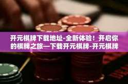 开元棋牌下载地址-全新体验！开启你的棋牌之旅—下载开元棋牌-开元棋牌下载地址