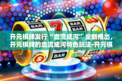 开元棋牌发行“血流成河”全新推出，开元棋牌的血流成河特色玩法-开元棋牌发行“血流成河”