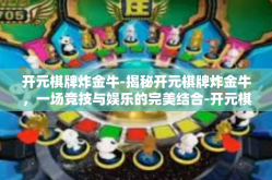 开元棋牌炸金牛-揭秘开元棋牌炸金牛，一场竞技与娱乐的完美结合-开元棋牌炸金牛