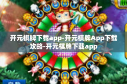 开元棋牌下载app-开元棋牌App下载攻略-开元棋牌下载app