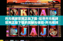 开元棋牌官网正版下载-探寻开元棋牌官网正版下载的奥秘与体验-开元棋牌官网正版下载