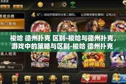 梭哈 德州扑克 区别-梭哈与德州扑克，游戏中的策略与区别-梭哈 德州扑克 区别