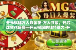开元棋牌万人炸金花-万人共聚，开启炸金花盛宴—开元棋牌的独特魅力-开元棋牌万人炸金花
