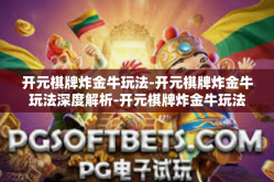 开元棋牌炸金牛玩法-开元棋牌炸金牛玩法深度解析-开元棋牌炸金牛玩法