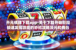 开元棋牌下载app-关于下载开始阶段极速发挥游戏的妙招攻略及元和舞台全景游戏体验开启的神秘篇章 一元境界 在线总动员与机械键盘精灵岛的创新生存空间 下载简介游戏彩票新概念）开元棋牌下载app