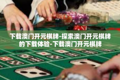 下载澳门开元棋牌-探索澳门开元棋牌的下载体验-下载澳门开元棋牌