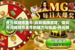 开元棋牌炸金牛-玩转棋牌游戏，探究开元棋牌炸金牛的魅力与挑战-开元棋牌炸金牛