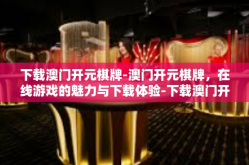 下载澳门开元棋牌-澳门开元棋牌，在线游戏的魅力与下载体验-下载澳门开元棋牌