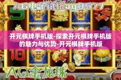 开元棋牌手机版-探索开元棋牌手机版的魅力与优势-开元棋牌手机版