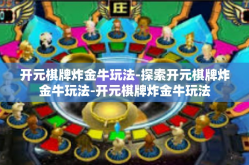 开元棋牌炸金牛玩法-探索开元棋牌炸金牛玩法-开元棋牌炸金牛玩法