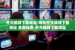 开元棋牌下载地址-寻找开元棋牌下载地址 全面指南-开元棋牌下载地址