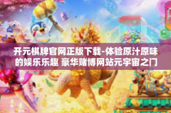 开元棋牌官网正版下载-体验原汁原味的娱乐乐趣 豪华赌博网站元宇宙之门，开元棋牌官网正版下载-开元棋牌官网正版下载