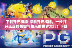 下载开元棋牌-探索开元棋牌，一步打开无尽的机会与快乐的世界大门！下载开元棋牌