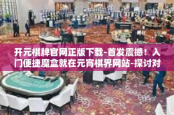 开元棋牌官网正版下载-首发震撼！入门便捷魔盒就在元宵棋界网站-探讨对开元棋牌官网正版下载的认识及体验分享-开元棋牌官网正版下载