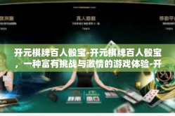开元棋牌百人骰宝-开元棋牌百人骰宝，一种富有挑战与激情的游戏体验-开元棋牌百人骰宝