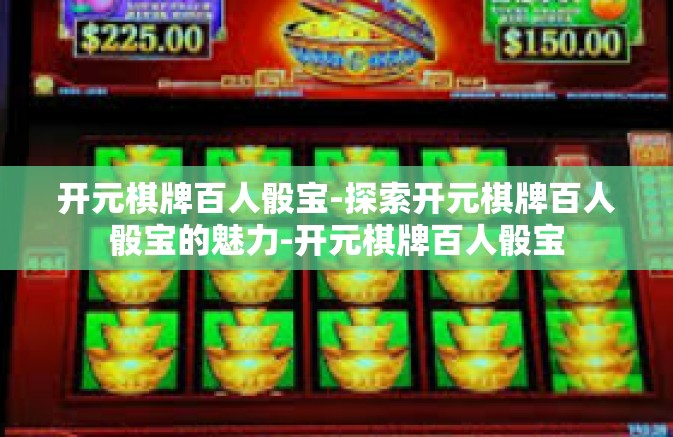 开元棋牌百人骰宝-探索开元棋牌百人骰宝的魅力-开元棋牌百人骰宝