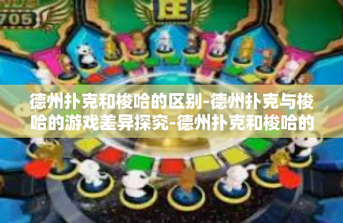 德州扑克和梭哈的区别-德州扑克与梭哈的游戏差异探究-德州扑克和梭哈的区别