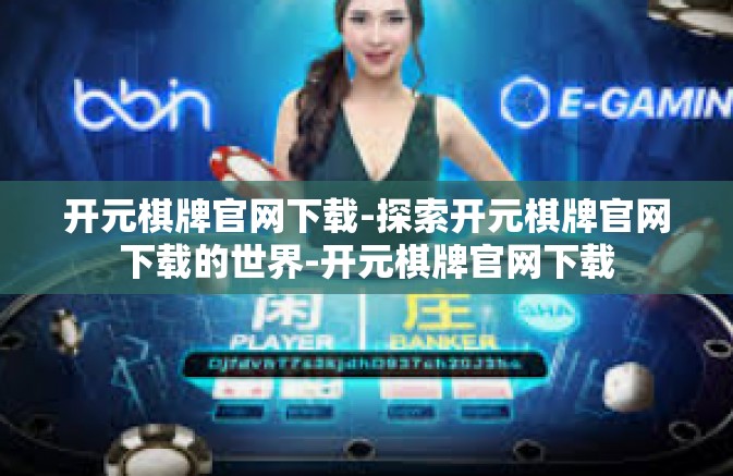 开元棋牌官网下载-探索开元棋牌官网下载的世界-开元棋牌官网下载