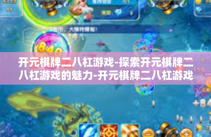 开元棋牌二八杠游戏-探索开元棋牌二八杠游戏的魅力-开元棋牌二八杠游戏