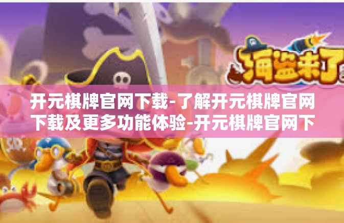 开元棋牌官网下载-了解开元棋牌官网下载及更多功能体验-开元棋牌官网下载