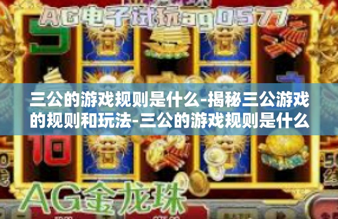 三公的游戏规则是什么-揭秘三公游戏的规则和玩法-三公的游戏规则是什么