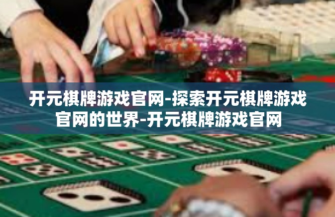 开元棋牌游戏官网-探索开元棋牌游戏官网的世界-开元棋牌游戏官网