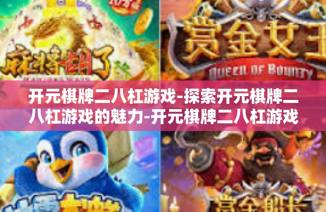 开元棋牌二八杠游戏-探索开元棋牌二八杠游戏的魅力-开元棋牌二八杠游戏