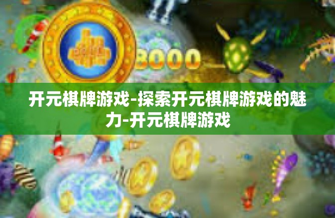开元棋牌游戏-探索开元棋牌游戏的魅力-开元棋牌游戏