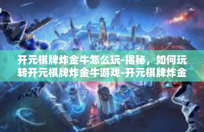 开元棋牌炸金牛怎么玩-揭秘，如何玩转开元棋牌炸金牛游戏-开元棋牌炸金牛怎么玩