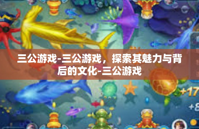 三公游戏-三公游戏，探索其魅力与背后的文化-三公游戏
