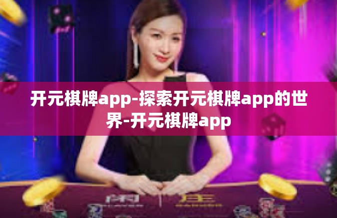 开元棋牌app-探索开元棋牌app的世界-开元棋牌app