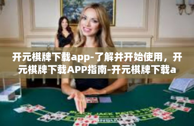 开元棋牌下载app-了解并开始使用，开元棋牌下载APP指南-开元棋牌下载app