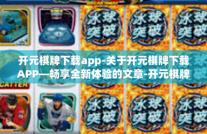开元棋牌下载app-关于开元棋牌下载APP—畅享全新体验的文章-开元棋牌下载app