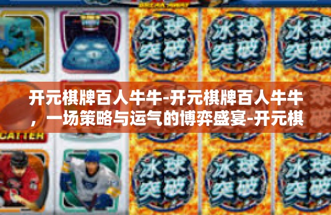 开元棋牌百人牛牛-开元棋牌百人牛牛，一场策略与运气的博弈盛宴-开元棋牌百人牛牛