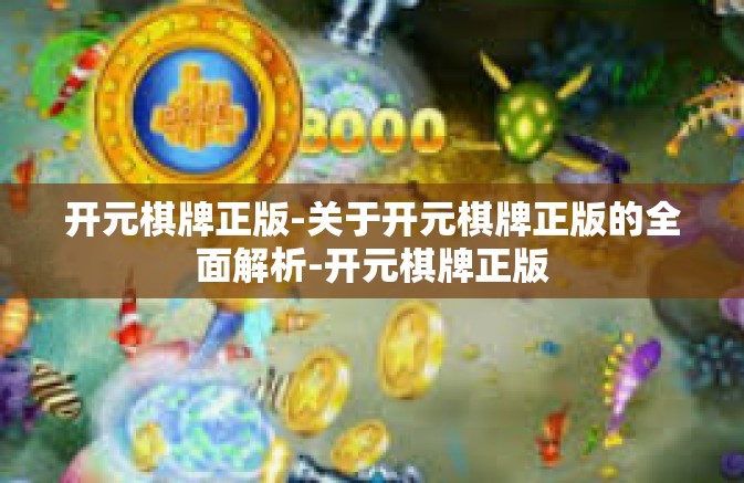 开元棋牌正版-关于开元棋牌正版的全面解析-开元棋牌正版