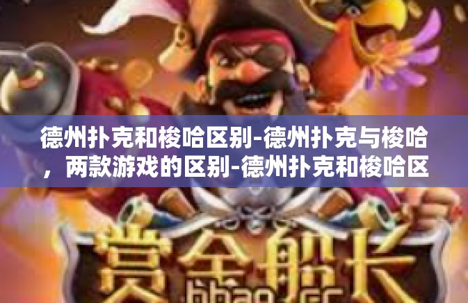 德州扑克和梭哈区别-德州扑克与梭哈，两款游戏的区别-德州扑克和梭哈区别