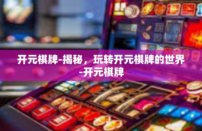 开元棋牌-揭秘，玩转开元棋牌的世界-开元棋牌