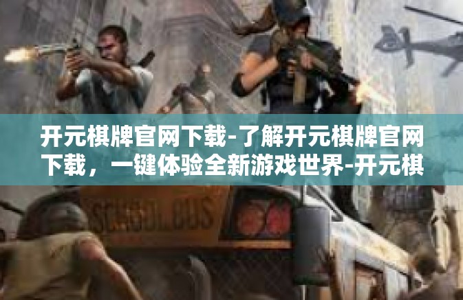 开元棋牌官网下载-了解开元棋牌官网下载，一键体验全新游戏世界-开元棋牌官网下载