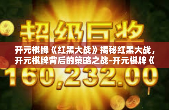 开元棋牌《红黑大战》揭秘红黑大战，开元棋牌背后的策略之战-开元棋牌《红黑大战》
