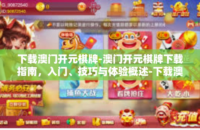 下载澳门开元棋牌-澳门开元棋牌下载指南，入门、技巧与体验概述-下载澳门开元棋牌