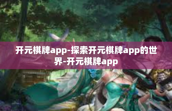 开元棋牌app-探索开元棋牌app的世界-开元棋牌app
