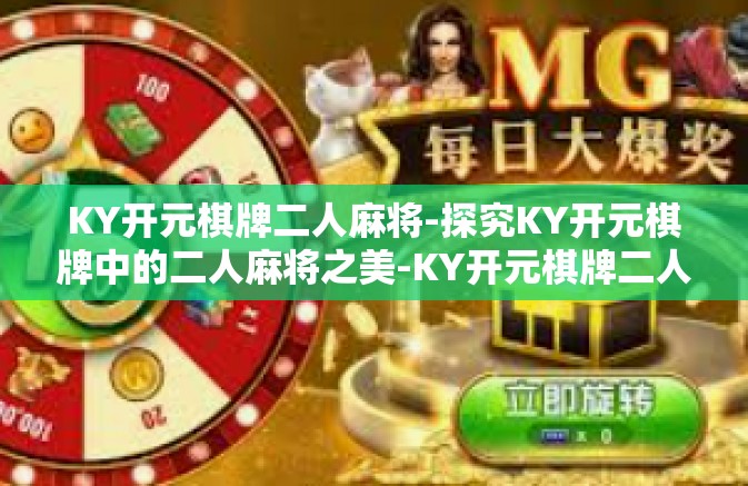 KY开元棋牌二人麻将-探究KY开元棋牌中的二人麻将之美-KY开元棋牌二人麻将