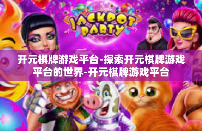 开元棋牌游戏平台-探索开元棋牌游戏平台的世界-开元棋牌游戏平台