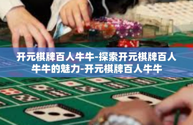 开元棋牌百人牛牛-探索开元棋牌百人牛牛的魅力-开元棋牌百人牛牛