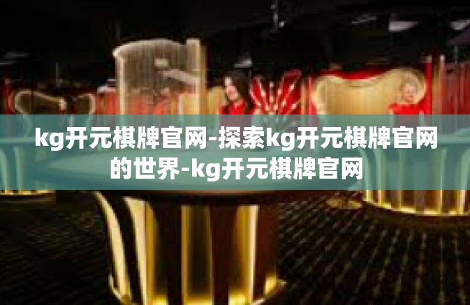 kg开元棋牌官网-探索kg开元棋牌官网的世界-kg开元棋牌官网