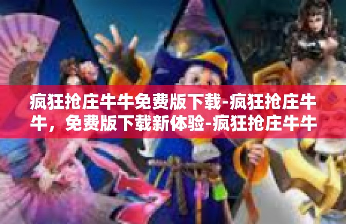 疯狂抢庄牛牛免费版下载-疯狂抢庄牛牛，免费版下载新体验-疯狂抢庄牛牛免费版下载